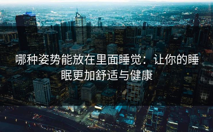 哪种姿势能放在里面睡觉：让你的睡眠更加舒适与健康